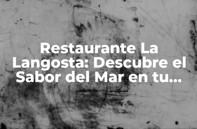 Restaurante la Langosta: Descubre el Sabor Del Mar en Tu Mesa