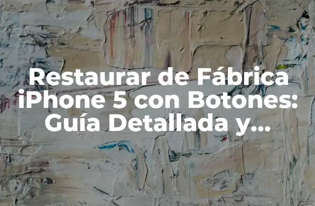 Restaurar de Fábrica Iphone 5 con Botones: Guía Detallada y Segura