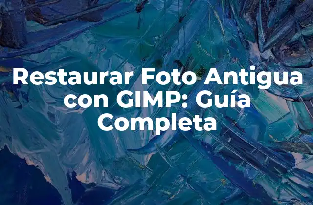 Restaurar Foto Antigua con Gimp: Guía Completa