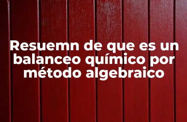 Resuemn de que es un Balanceo Químico por Método Algebraico