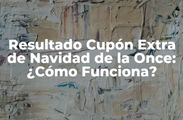 Resultado Cupón Extra de Navidad de la Once: ¿cómo Funciona?