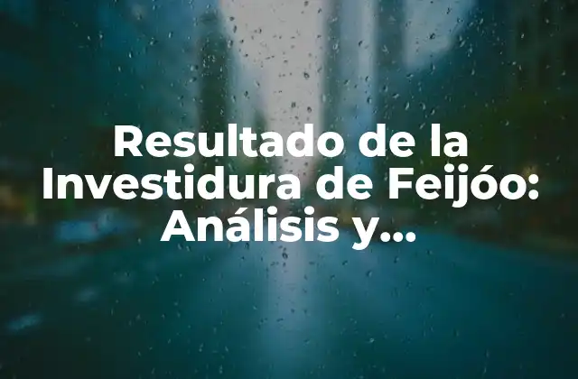 Resultado de la Investidura de Feijóo: Análisis y Consecuencias