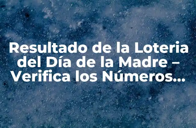 Resultado de la Loteria Del Día de la Madre – Verifica los Números Ganadores