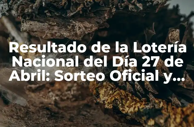 Resultado de la Lotería Nacional Del Día 27 de Abril: Sorteo Oficial y Ganadores