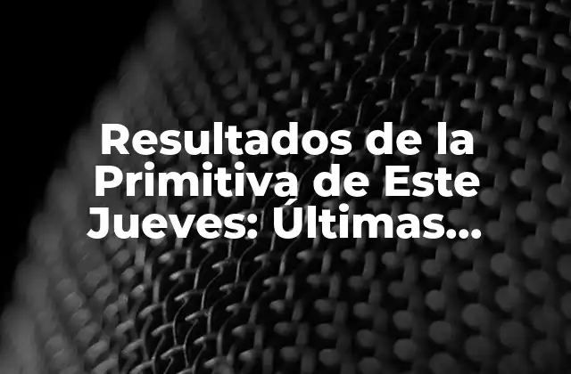 Resultados de la Primitiva de Este Jueves: Últimas Noticias y Análisis