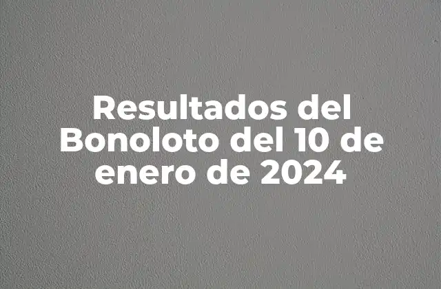 Resultados Del Bonoloto Del 10 de Enero de 2024 2 ¿Qué es el Bonoloto?