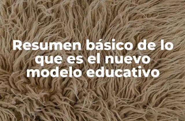 Resumen Básico de Lo que es el Nuevo Modelo Educativo