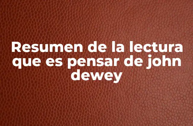 Resumen de la Lectura que es Pensar de John Dewey