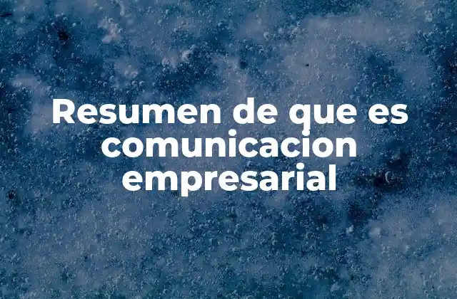 Resumen de que es Comunicacion Empresarial