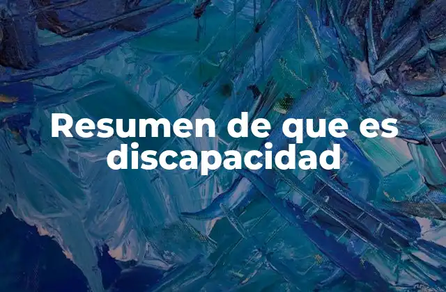 Resumen de que es Discapacidad