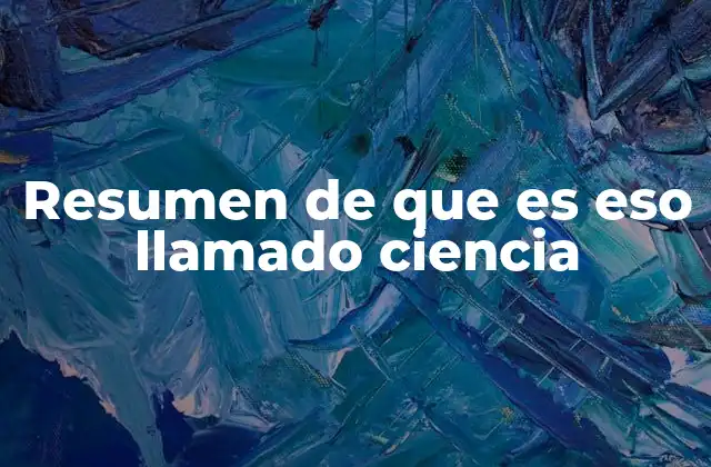 Resumen de que es Eso Llamado Ciencia