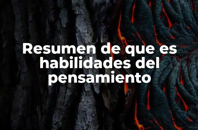 Resumen de que es Habilidades Del Pensamiento