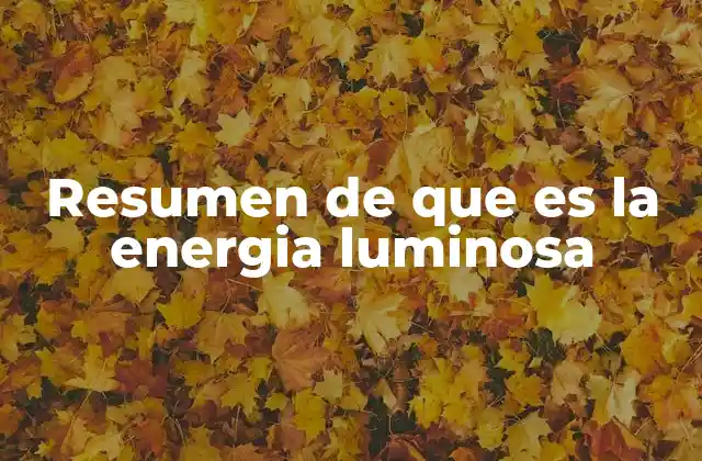 Resumen de que es la Energia Luminosa