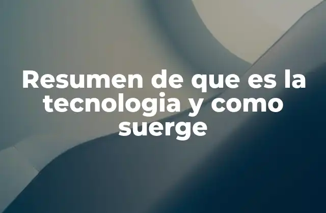 Resumen de que es la Tecnologia y como Suerge 2 El camino desde el conocimiento al invento