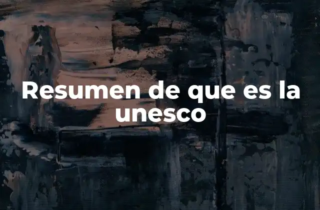 Resumen de que es la Unesco
