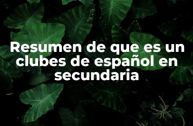 Resumen de que es un Clubes de Español en Secundaria