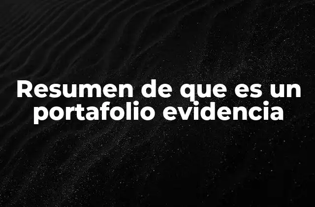 Resumen de que es un Portafolio Evidencia