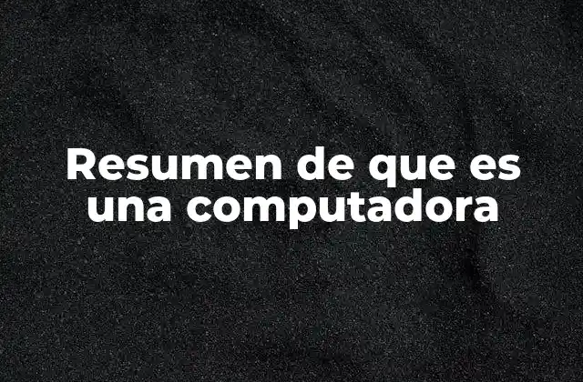 Resumen de que es una Computadora
