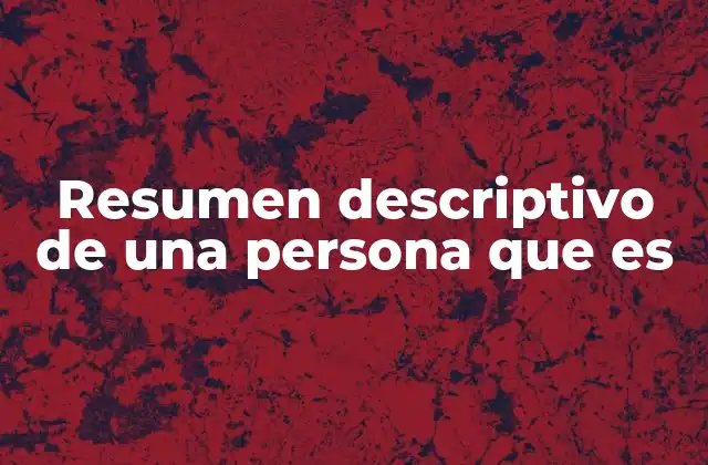 Resumen Descriptivo de una Persona que es