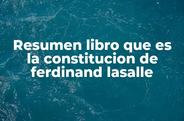 Resumen Libro que es la Constitucion de Ferdinand Lasalle