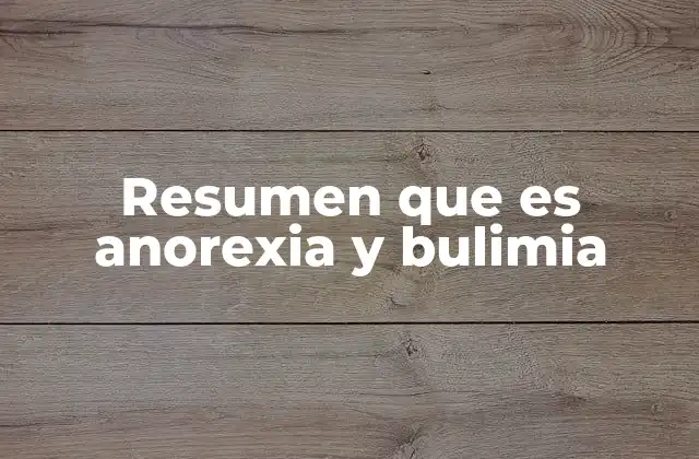 Resumen que es Anorexia y Bulimia