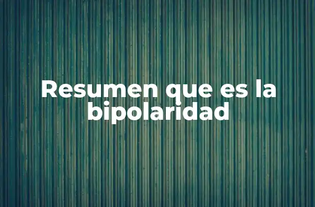 Resumen que es la Bipolaridad 2 Cambios emocionales extremos y su impacto en la vida cotidiana