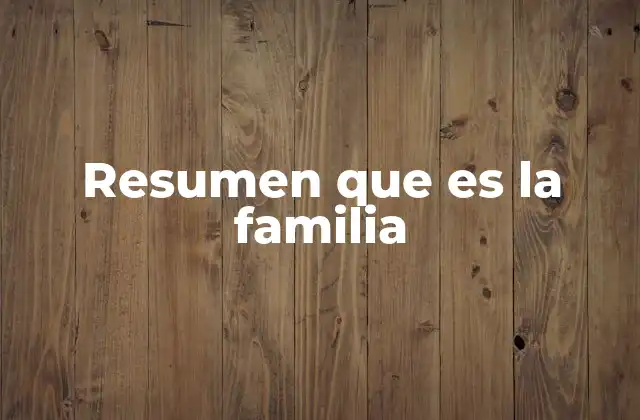 Resumen que es la Familia