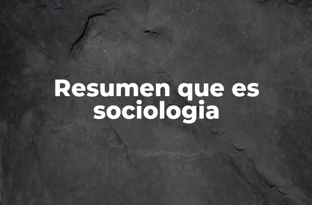 Resumen que es Sociologia