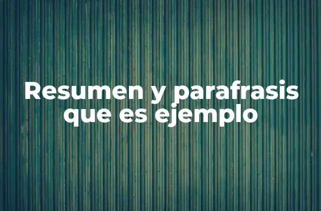 Resumen y Parafrasis que es Ejemplo