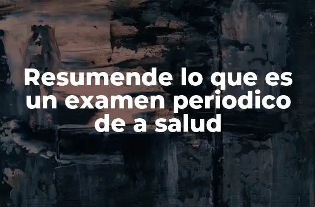 Resumende Lo que es un Examen Periodico de a Salud