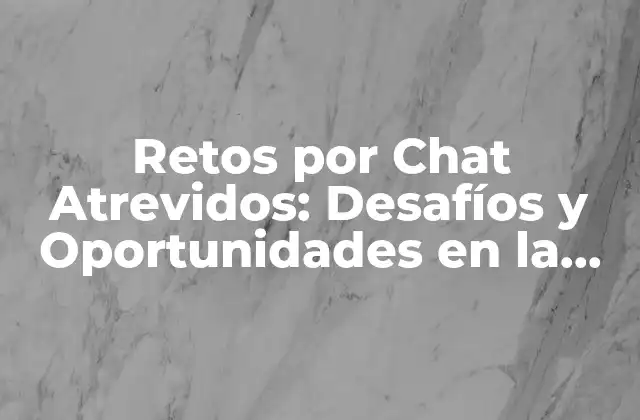 Retos por Chat Atrevidos: Desafíos y Oportunidades en la Comunicación Online