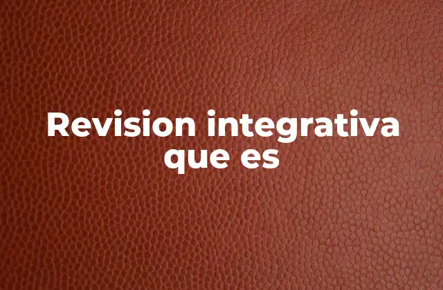 Revision Integrativa que es 2 El papel de las revisiones integrativas en la investigación científica