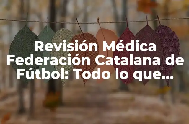 Revisión Médica Federación Catalana de Fútbol: Todo Lo que Necesitas Saber