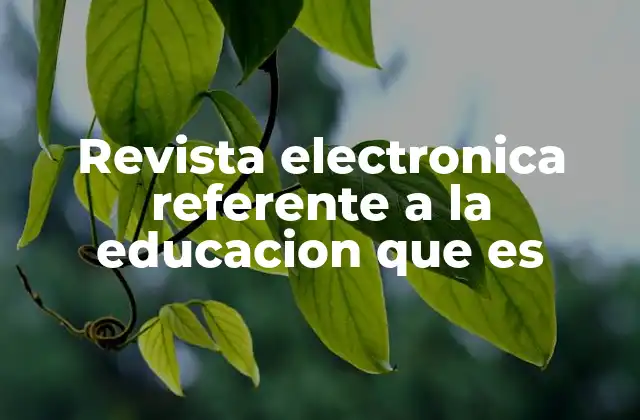 Revista Electronica Referente a la Educacion que es