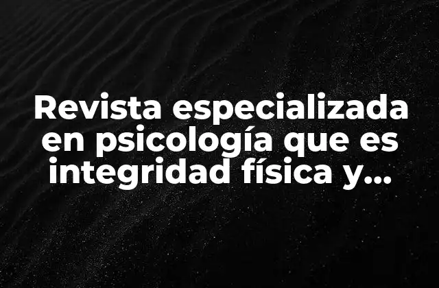 Revista Especializada en Psicología que es Integridad Física y Emocional