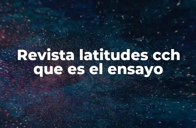 Revista Latitudes Cch que es el Ensayo