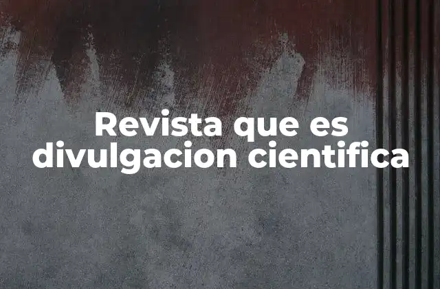 Revista que es Divulgacion Cientifica
