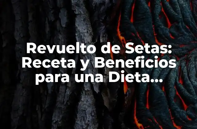 Revuelto de Setas: Receta y Beneficios para una Dieta Saludable