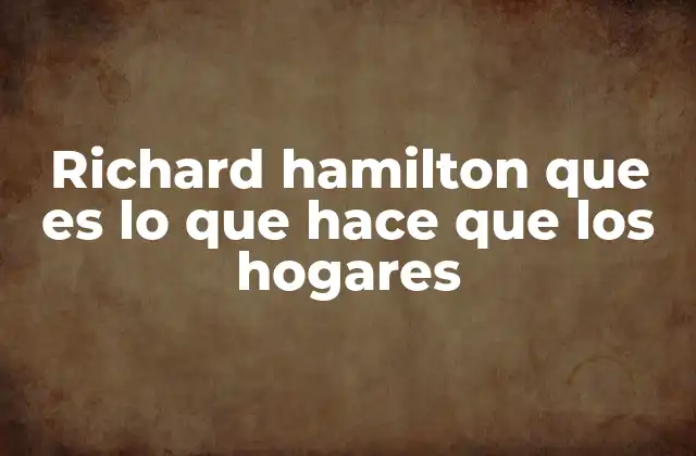 Richard Hamilton que es Lo que Hace que los Hogares