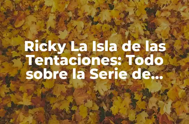 Ricky la Isla de las Tentaciones: Todo sobre la Serie de Televisión