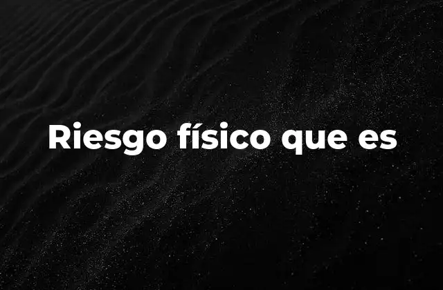 Riesgo Físico que es