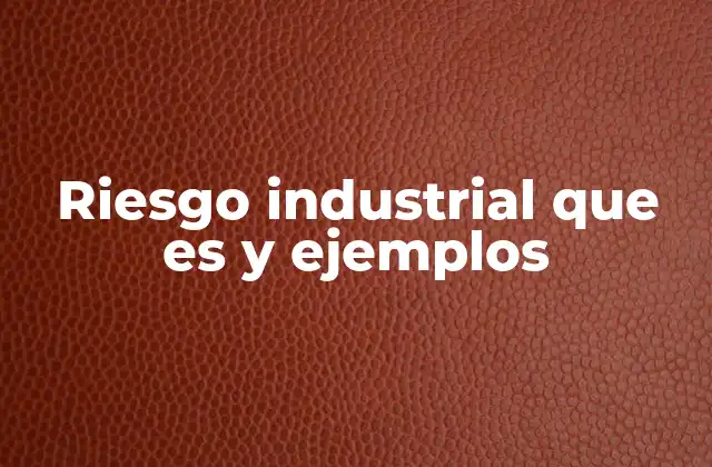 Riesgo Industrial que es y Ejemplos