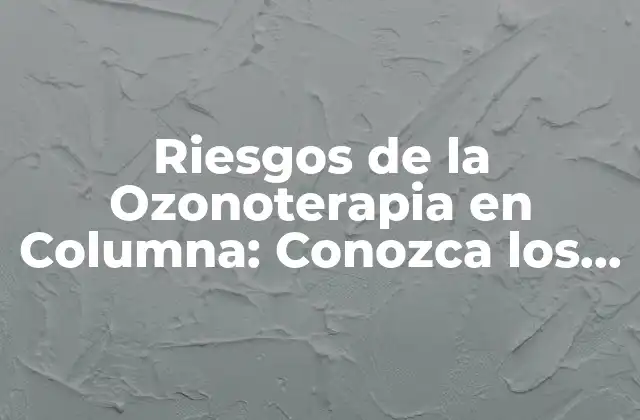 Riesgos de la Ozonoterapia en Columna: Conozca los Posibles Efectos Secundarios