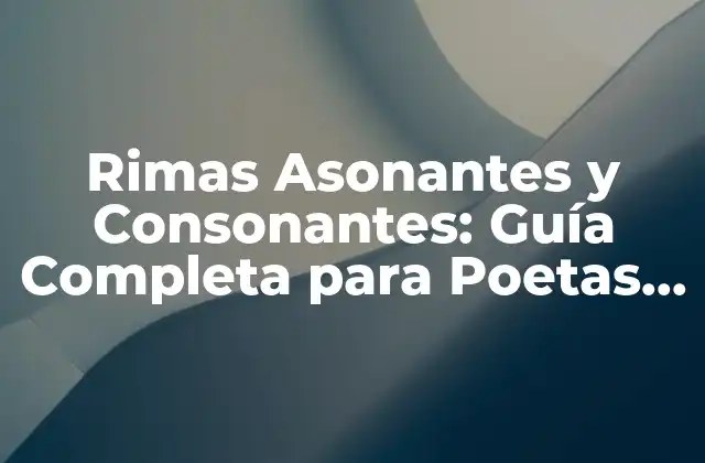Rimas Asonantes y Consonantes: Guía Completa para Poetas y Escritores