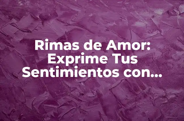 Rimas de Amor: Exprime Tus Sentimientos con Palabras Dulces