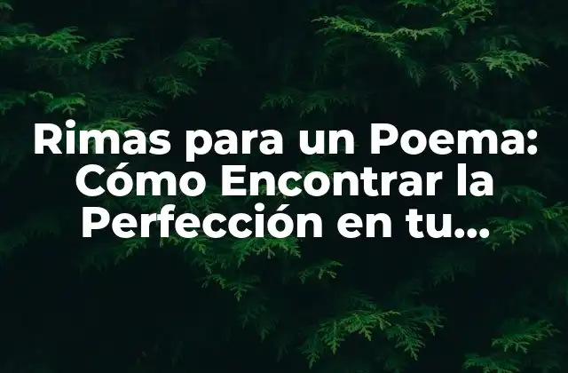 Rimas para un Poema: Cómo Encontrar la Perfección en Tu Escritura Poética
