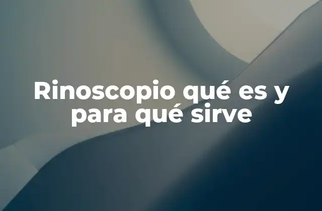 Rinoscopio Qué es y para Qué Sirve