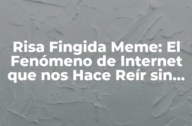 Risa Fingida Meme: el Fenómeno de Internet que Nos Hace Reír sin Querer