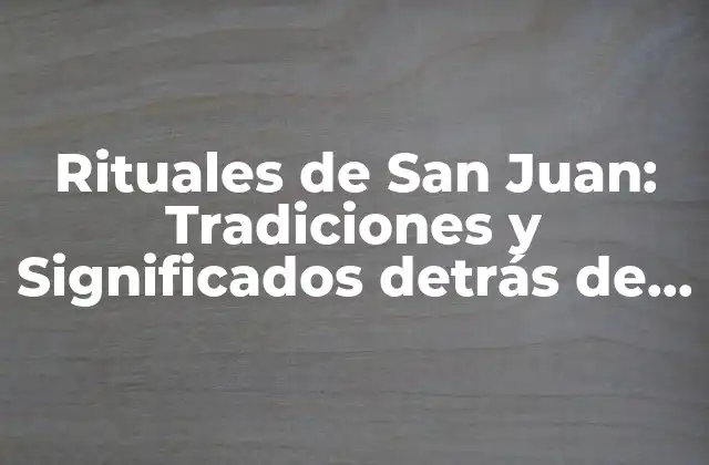 Rituales de San Juan: Tradiciones y Significados Detrás de la Noche Más Larga Del Año