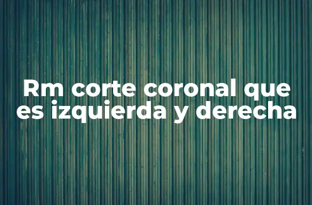 Rm Corte Coronal que es Izquierda y Derecha